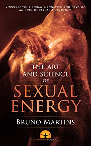The Art and Science of Sexual Energy (Personal Magnetism Series Book 2)