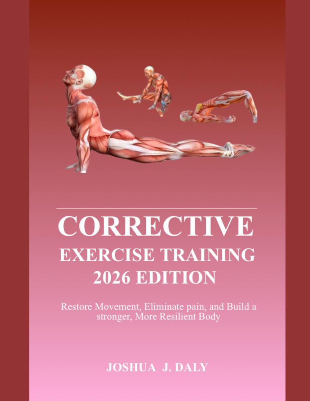 CORRECTIVE EXERCISE TRAINING 2026 EDITION: Restore Movement, eliminate pain, and build a stronger, More Resilient body.