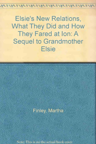 Elsie's New Relations, What They Did and How Th... B002JH5BSI Book Cover