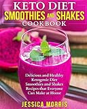 Keto Diet Smoothies and Shakes Cookbook: Delicious and Healthy Ketogenic Diet Smoothies and Shakes Recipes that Everyone Can Make at Home (Keto Smoothies and Shakes)