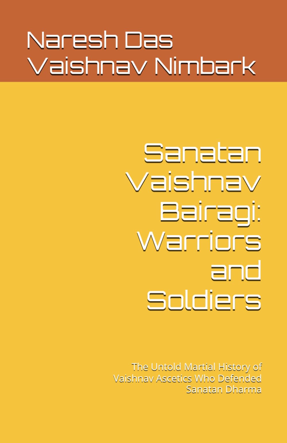 Sanatan Vaishnav Bairagi: Warriors and Soldiers: The Untold Martial History of Vaishnav Ascetics Who Defended Sanatan Dharma (Sanātana Vaiṣṇava Bairāgī Heritage Series)