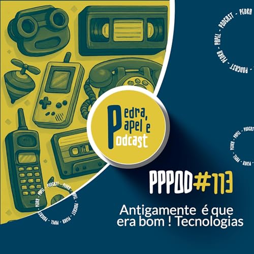PPPOD 113 - Antigamente é que era Bom - Tecnologias Podcast Por  capa