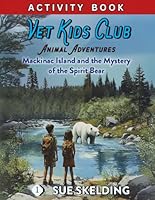Vet Kid's Club Mackinac Island and the Mystery of the Spirit Bear Activity Book: Animal Adventures and Mystery Corresponding Activity and Testing Book (Vet Kids Club Animal Adventures) B0BXNJLZXD Book Cover