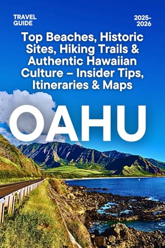 OAHU TRAVEL GUIDE 2025-2026: Top Beaches, Historic Sites, Hiking Trails & Authentic Hawaiian Culture – Insider Tips, Itineraries & Maps