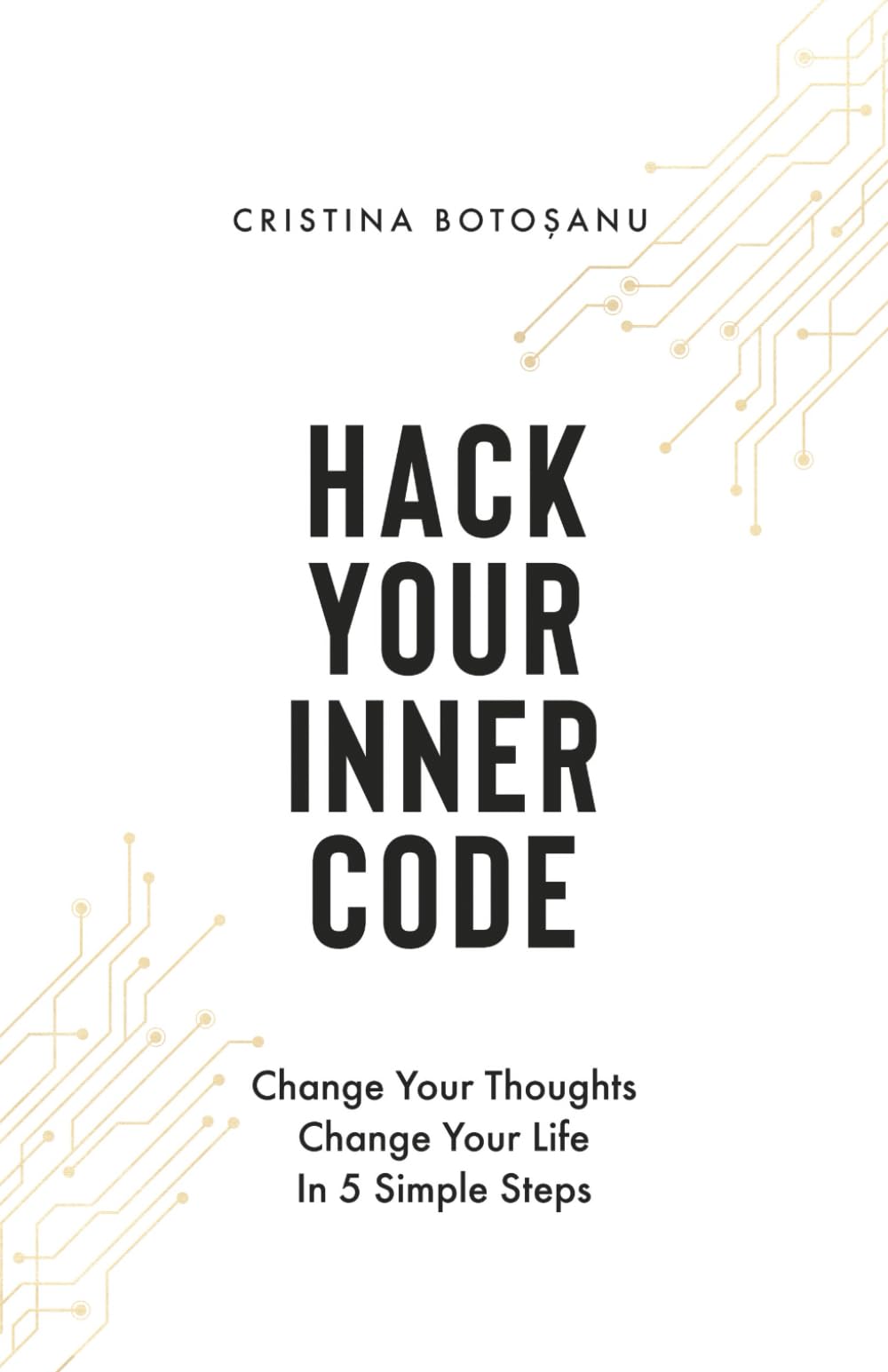 HACK YOUR INNER CODE: Change Your Thoughts, Change Your Life: 5 Simple Steps
