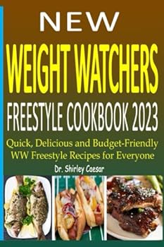 New Weight Watchers Freestyle Cookbook 2023: Quick, Delicious and Budget-Friendly WW Freestyle Recipes for Everyone