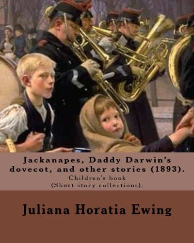 Jackanapes, Daddy Darwin's dovecot, and other stories: By: Juliana Horatia Ewing, Illustrated By: Randolph Caldecott (22 March 1846 -12 February 1886). Children's book (Short story collections).