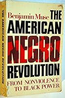 The American Negro revolution;: From nonviolence to black power, 1963-1967 / Benjamin Muse 0253101808 Book Cover