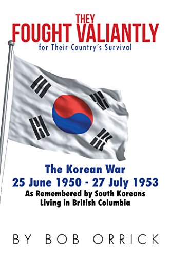 They Fought Valiantly for Their Country’S Survival: The Korean War 25 June 1950 - 27 July 1953 as Remembered by South Koreans Living in British Columbia (English Edition) - Orrick, Bob