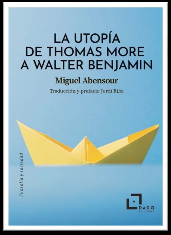 La utopía de Thomas More a Walter Benjamin essai philosophique et théorie politique
