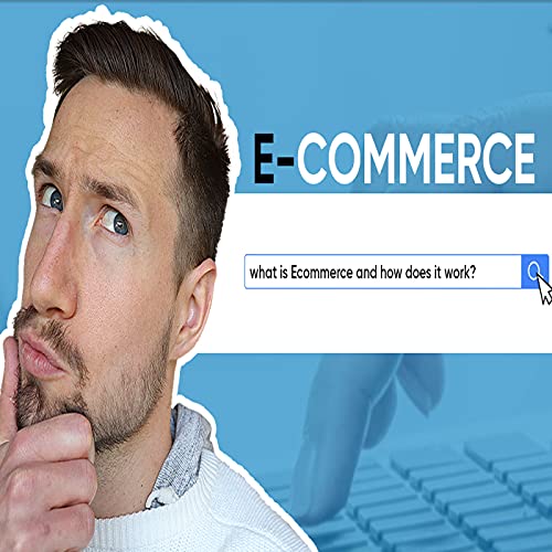 Episode 21: What is Ecommerce and How Does it Work in 2021