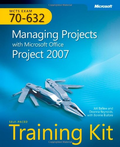 MCTS Self-Paced Training Kit (Exam 70-632): Managing Projects with Microsoft® Office Project 2007 Paperback – 14 May 2008
