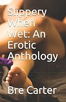 Slippery When Wet: An Erotic Anthology 1980891699 Book Cover