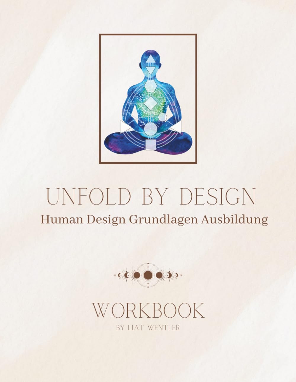 Unfold by Design: Workbook zur Human Design Grundausbildung