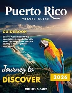 PUERTO RICO Travel Guide 2025-2026:: Explore the Heartbeat of the Caribbean – Rich History, Stunning Beaches, Hidden Treasures, Vibrant Culture, and Thrilling Adventures Awaiting You