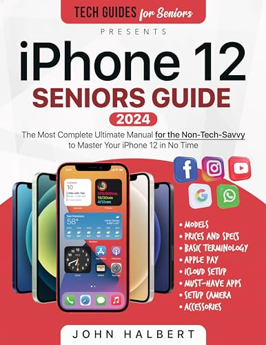 iPhone 12 Seniors Guide: The Ultimate Manual for the Non-Tech-Savvy to Master Your iPhone 12 in No Time
