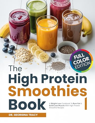 The High Protein Smoothies Book: A Weight Loss Cookbook To Burn Fat & Build Lean Muscle With High-Protein Smoothie Recipes