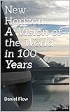  New Horizon: A Vision of the World in 100 Years (English Edition)