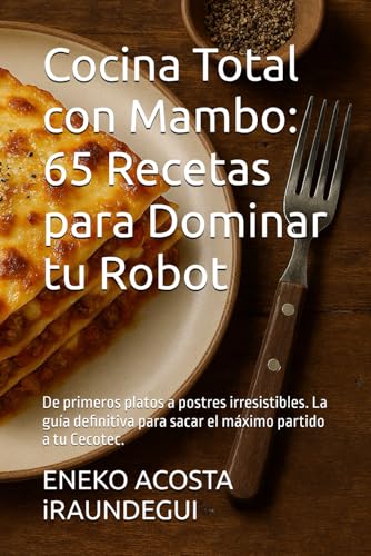 Cocina Total con Mambo: 65 Recetas para Dominar tu Robot: De primeros platos a postres irresistibles. La guía definitiva para sacar el máximo partido a tu Cecotec. (cocina con Mambo Cecotec)