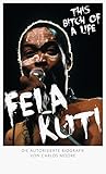 fela kuti  Fela Kuti! This Bitch of a Life