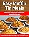 Muffin Tin Meals: Perfectly Portioned Cuisine, Every Time (The Easy Recipe Book 17)