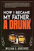 How I Became My Father...a Drunk 0996368922 Book Cover