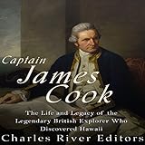 Captain James Cook: The Life and Legacy of the Legendary British Explorer Who Discovered Hawaii