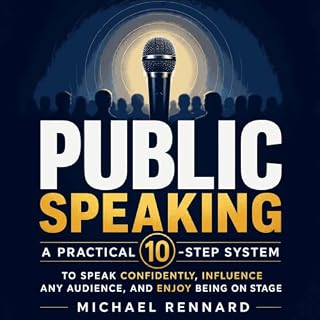 Public Speaking: A Practical 10-Step System to Speak Confidently, Influence Any Audience, and Enjoy Being on Stage cover art