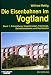 Produktbild Die Eisenbahnen im Vogtland, Bd.1, Entwicklung, Hauptstrecken, Fahrzeuge, Bahnbetriebwerke und Hochbauten: Entwicklung, Hauptstrecken, Fahrzeuge, Bahnbetriebswerke und Hochbauten