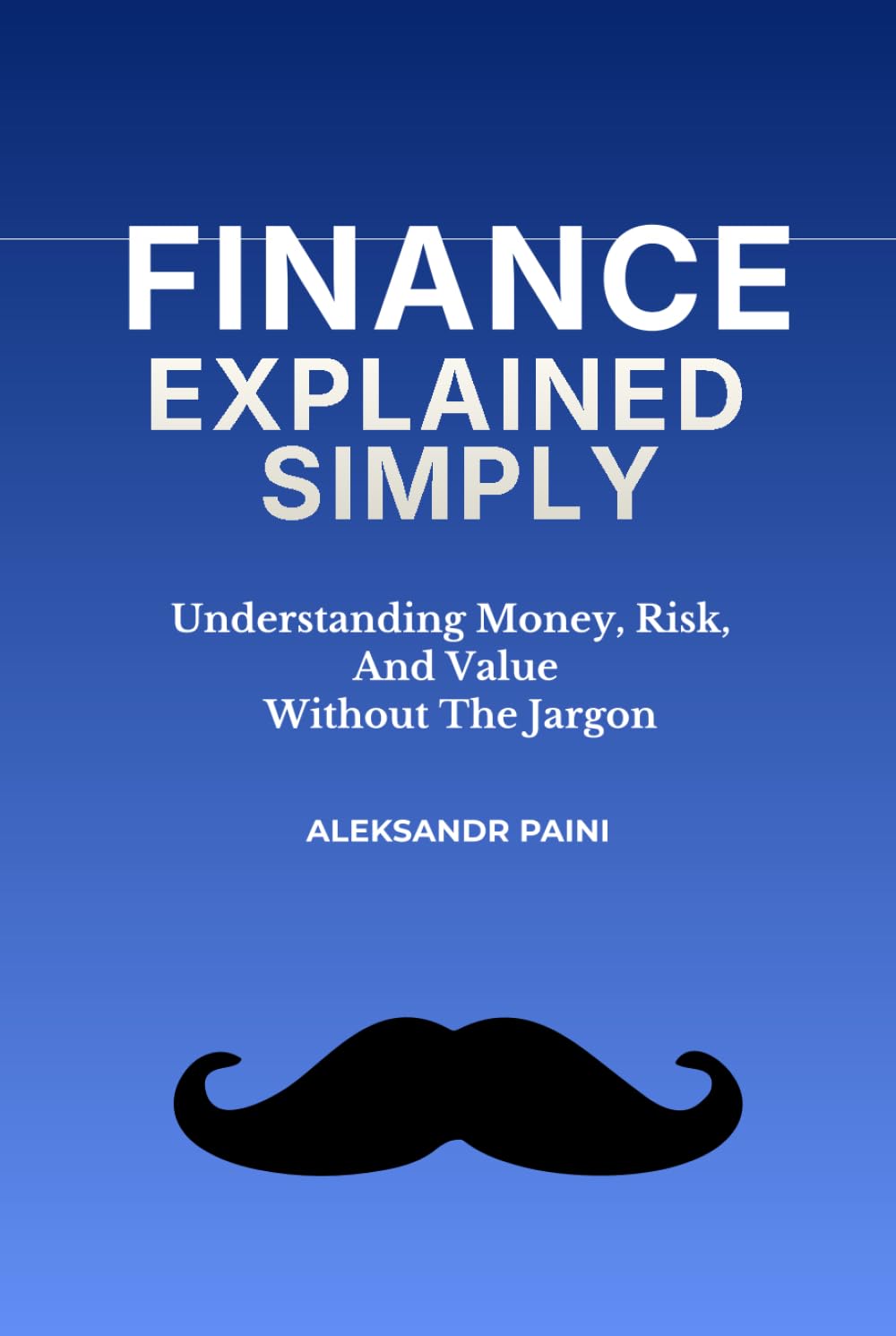 Finance Explained Simply: Understanding Money, Risk, And Value – Without The Jargon