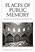 Places of Public Memory: The Rhetoric of Museums and Memorials (Albma Rhetoric Cult & Soc Crit)