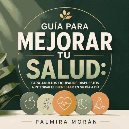 Gu&iacute;a para mejorar tu salud: Para adultos ocupados dispuestos a integrar el bienestar en su d&iacute;a a d&iacute;a cop
