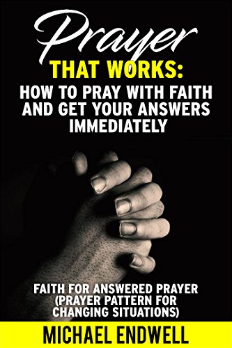 How to Pray With Faith and Get Your Answers Immediately: Faith for answered prayers (Prayer pattern for changing situations). (English Edition) - ENDWELL, MICHAEL