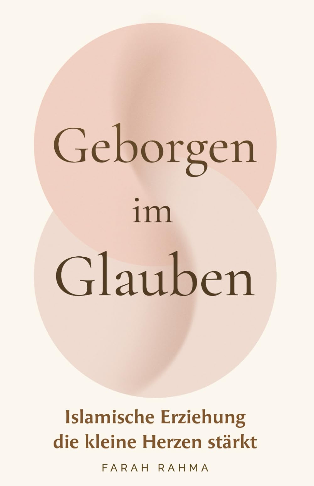 Geborgen im Glauben - Islamische Erziehung die kleine Herzen stärkt | Ein Ratgeber für muslimische Eltern über islamische Werte, Iman, Bindung und liebevolle Erziehung