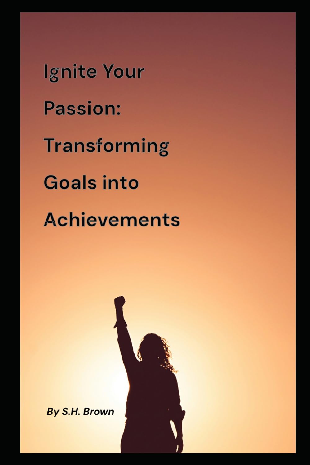 Ignite Your Passion: Transforming Goals into Achievements