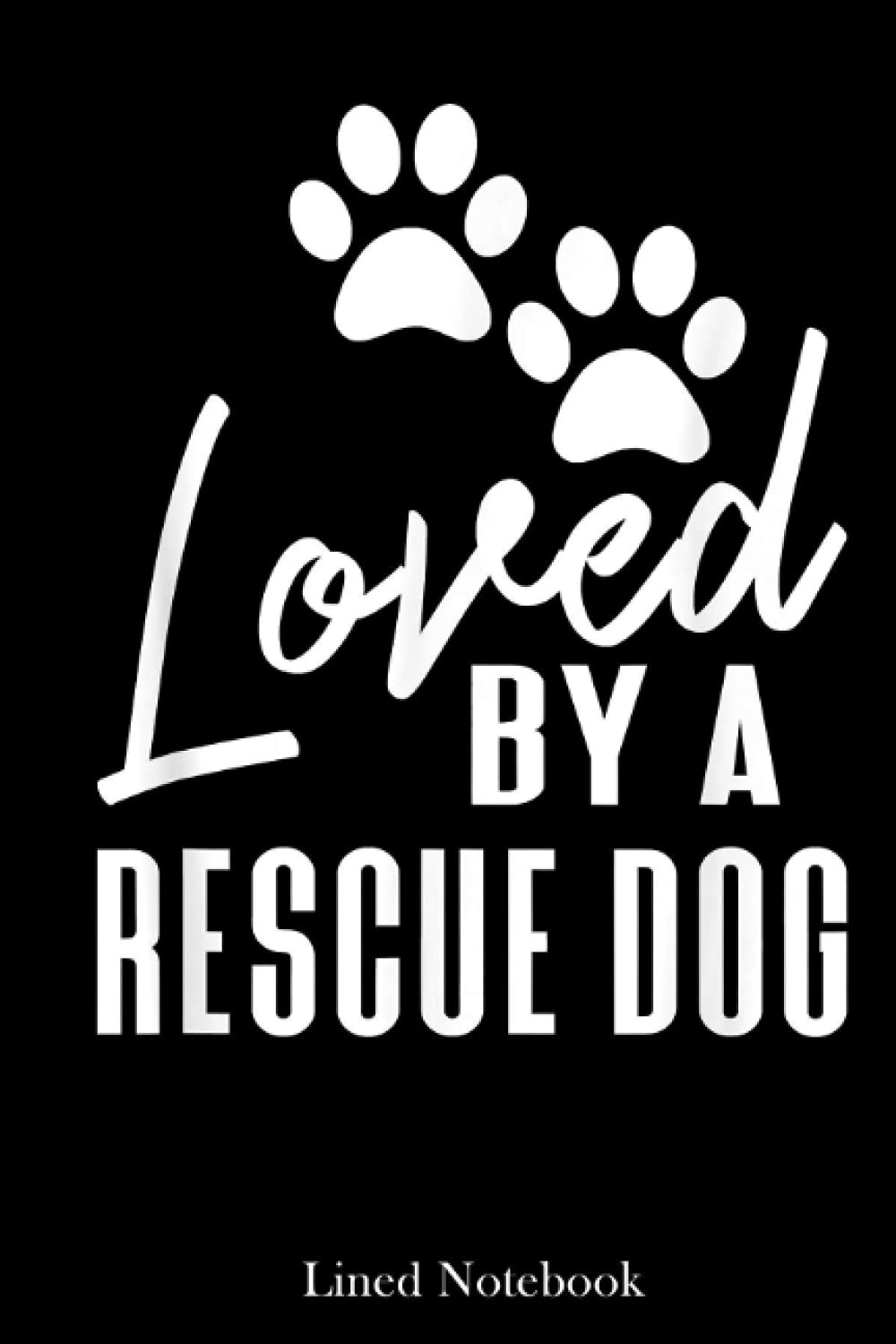 Loved By A Rescue Dog Foster Mom Rescue Dad Gift Lined Notebook: Father's Day Gifts, Sentimental Gifts for Dog Dad | 120 pages 6x9