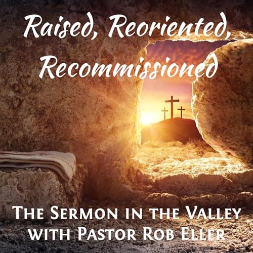 Episode 205: Raised, Reoriented, Recommissioned - An Easter Sermon
