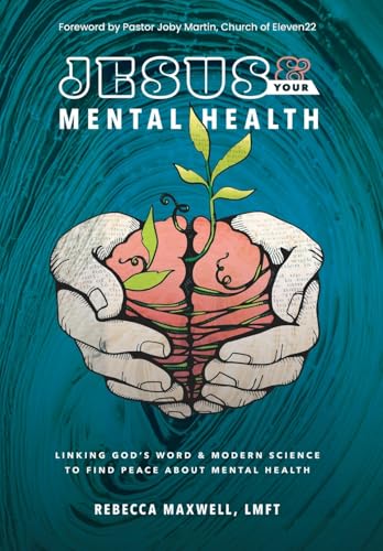 Jesus & Your Mental Health: Linking God'S Word And Modern Science To Find Peace About Mental Health