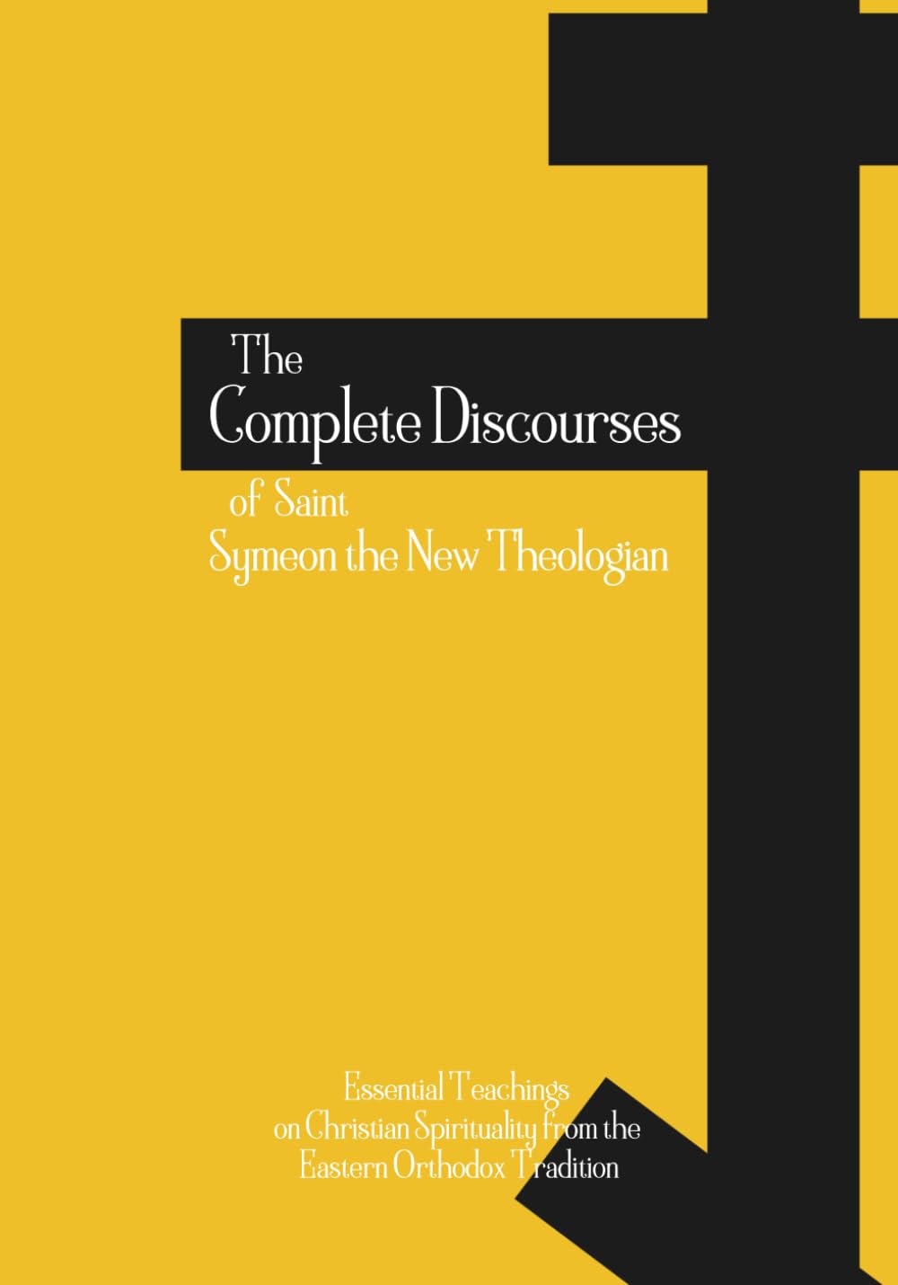 The Complete Discourses of Saint Symeon the New Theologian: Essential Teachings on Christian Spirituality from the Eastern Orthodox Tradition (Orthodox Christian Publications)