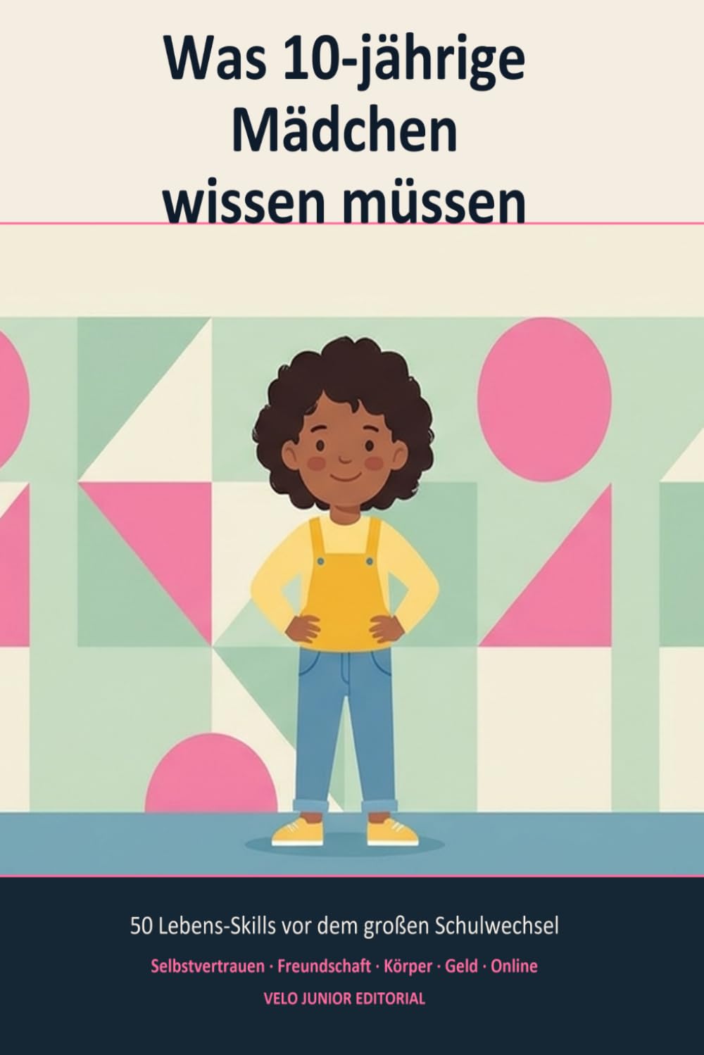 Was 10-jährige Mädchen wissen müssen: 50 Lebens-Skills für die wichtigste Zeit vor dem großen Schulwechsel — Selbstvertrauen, Freundschaft, Körper, ... — Was 10-jährige Mädchen wissen müssen)