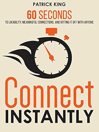 Connect Instantly: 60 Seconds to Likability, Meaningful Connections, and Hitting It Off With Anyone