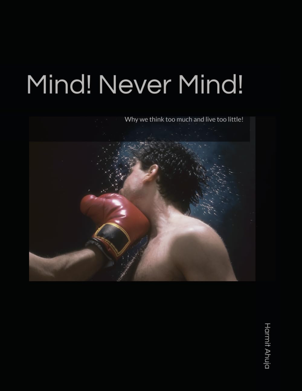 Mind! Never Mind!: Why we think too much and live too little!