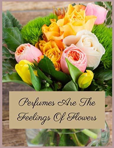Perfumes Are The Feelings Of Flowers: A very beautiful colouring book for flower lover people