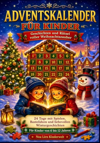 Adventskalender für Kinder: Geschichten und Rätsel voller Weihnachtszauber – 24 Tage mit Spielen, Bastelideen und liebevollen Wintergeschichten für Kinder von 6 bis 12 Jahren