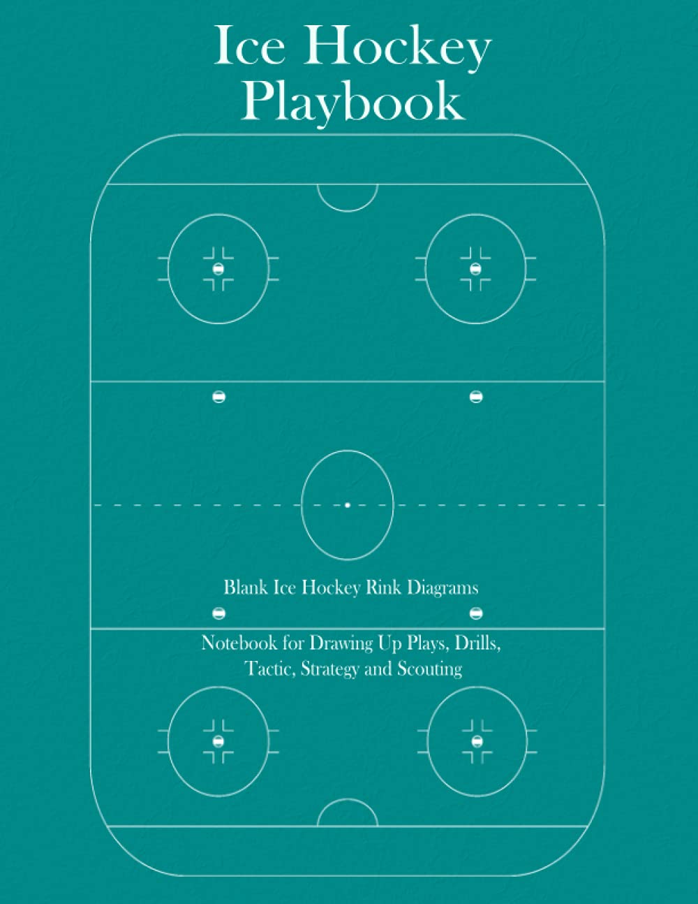 Ice Hockey Playbook: Ice Hockey coach playbook, Blank Ice Hockey Rink Diagrams, Notebook for Drawing Up Plays, Drills, Tactic, Strategy and Scouting, ... kids, 8.5 x 11 inches large (Sports Playbook)