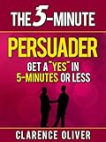 The 5-Minute Persuader: Get A 
