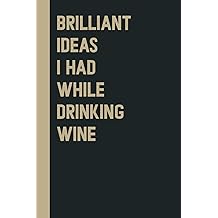 Brilliant Ideas I Had While Drinking wine: Perfect to the Office and Home | Gag Gift Idea for Coworkers | Birthday and Christmas Gift for Friend| Blank 6"x 9" Black Cover