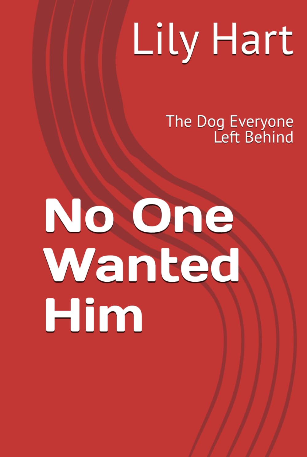 No One Wanted Him: The Dog Everyone Left Behind (Adopted by Accident)
