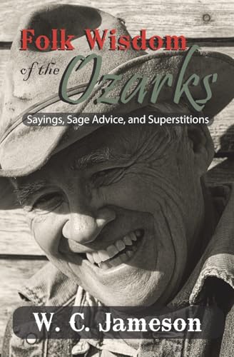 Folk Wisdom of the Ozarks: Sayings, Sage Advice, and Superstitions
