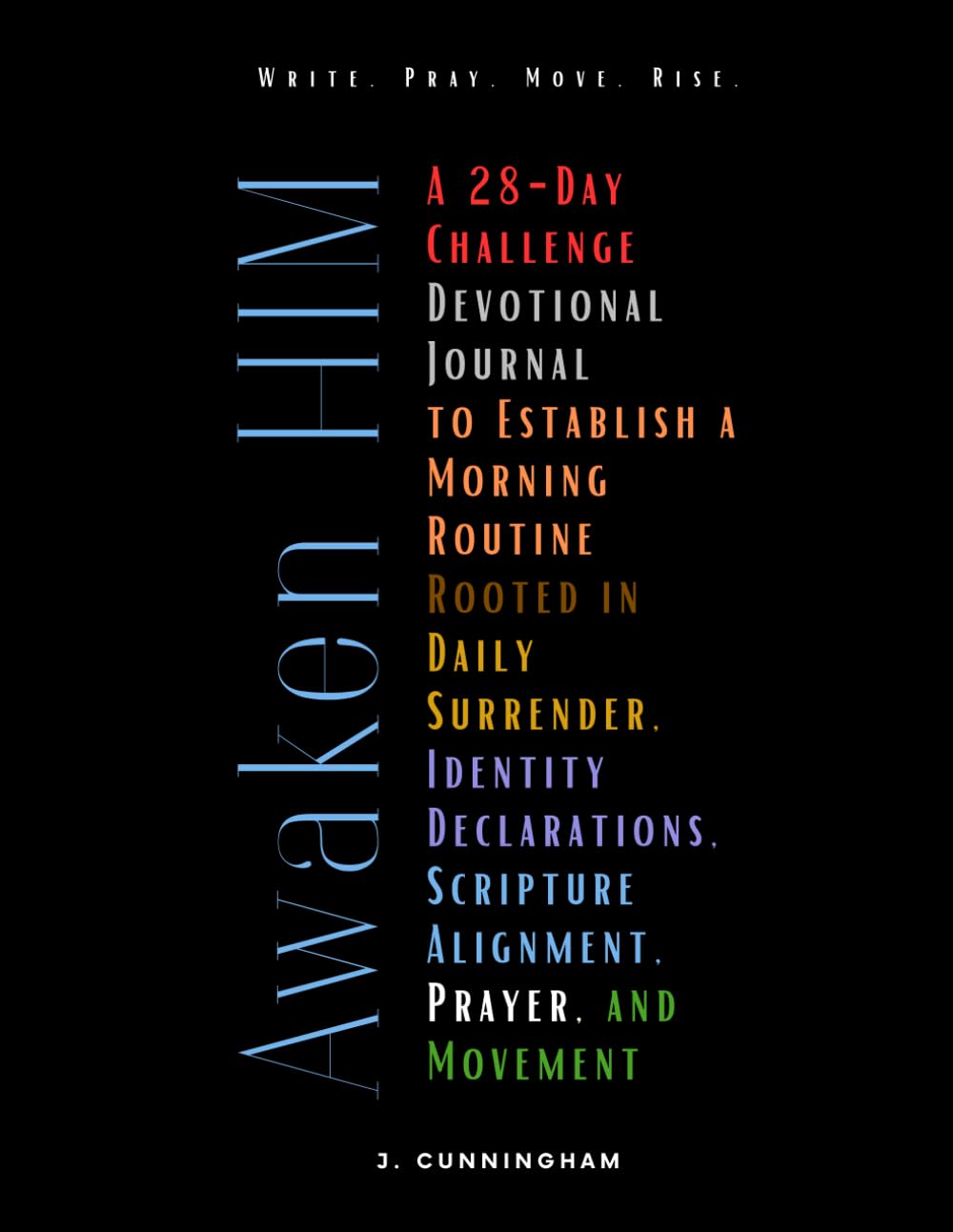 Awaken Him: A 28-Day Challenge Devotional Journal to Establish a Morning Routine Rooted in Daily Surrender, Identity Declarations, Scripture Alignment, Prayer, and Movement